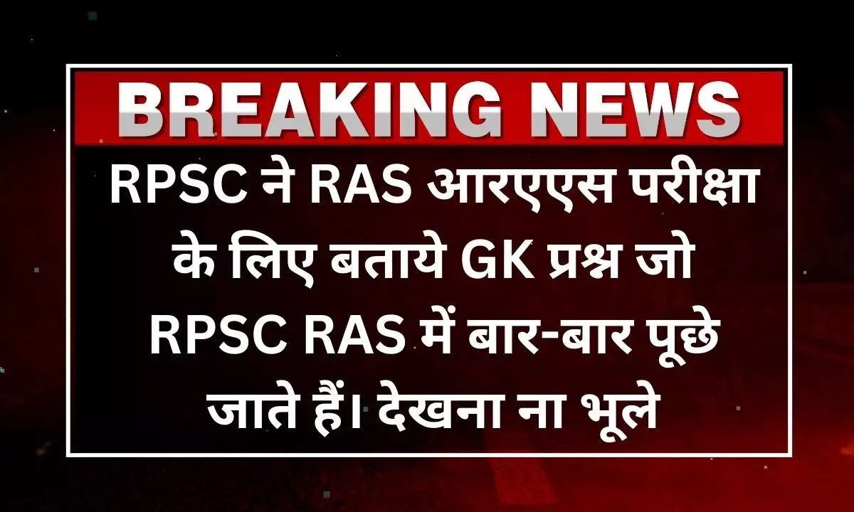 RPSC ने RAS आरएएस परीक्षा के लिए बताये GK प्रश्न जो RPSC RAS में बार-बार पूछे जाते हैं। देखना ना भूले